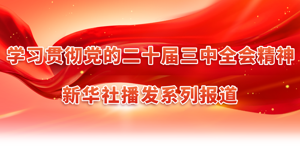 學(xué)習(xí)貫徹黨的二十屆三中全會精神，新華社播發(fā)系列報(bào)道