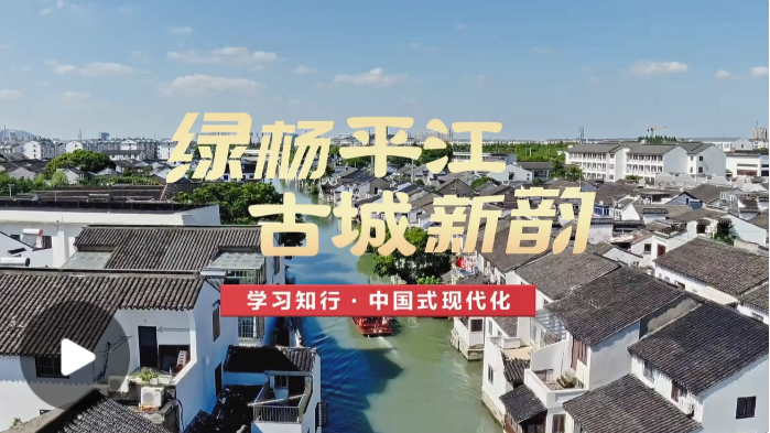 學(xué)習(xí)知行·中國(guó)式現(xiàn)代化丨綠楊平江 古城新韻
