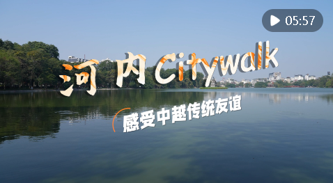 高訪Vlog｜河內(nèi)Citywalk，感受中越傳統(tǒng)友誼
