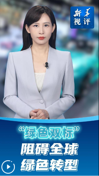 新華視評｜“綠色雙標(biāo)”阻礙全球綠色轉(zhuǎn)型