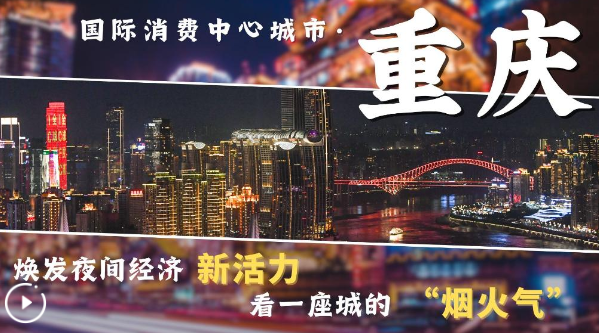 國際消費(fèi)中心城市·重慶：煥發(fā)夜間經(jīng)濟(jì)新活力 看一座城的“煙火氣”